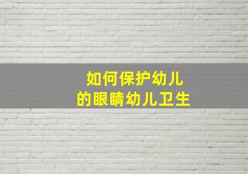 如何保护幼儿的眼睛幼儿卫生