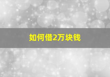 如何借2万块钱