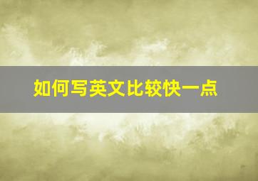 如何写英文比较快一点