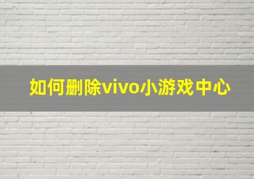 如何删除vivo小游戏中心