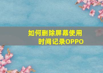 如何删除屏幕使用时间记录OPPO