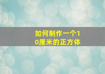 如何制作一个10厘米的正方体