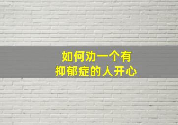 如何劝一个有抑郁症的人开心