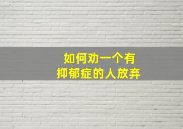 如何劝一个有抑郁症的人放弃