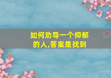 如何劝导一个抑郁的人,答案是找到