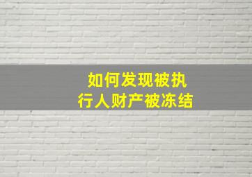 如何发现被执行人财产被冻结