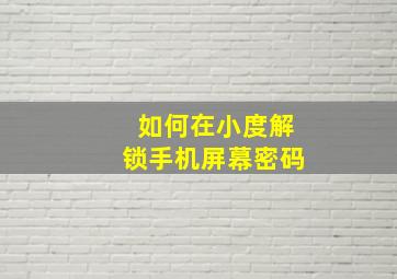 如何在小度解锁手机屏幕密码