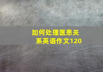 如何处理医患关系英语作文120