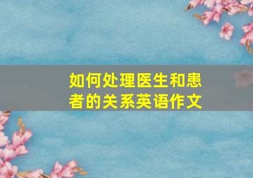 如何处理医生和患者的关系英语作文