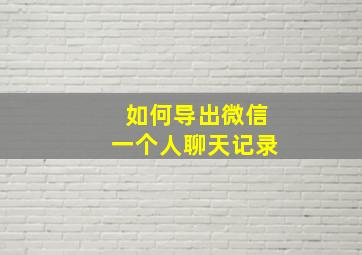 如何导出微信一个人聊天记录