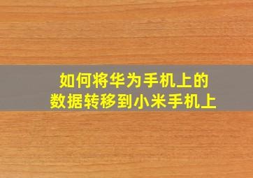 如何将华为手机上的数据转移到小米手机上