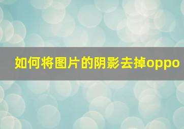 如何将图片的阴影去掉oppo