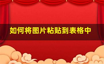 如何将图片粘贴到表格中