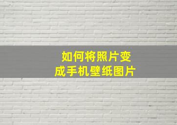 如何将照片变成手机壁纸图片