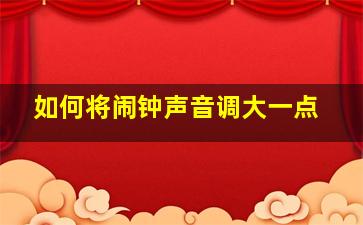 如何将闹钟声音调大一点