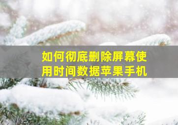 如何彻底删除屏幕使用时间数据苹果手机