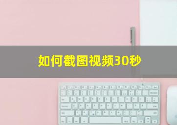 如何截图视频30秒