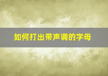 如何打出带声调的字母