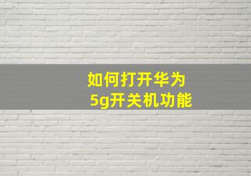 如何打开华为5g开关机功能