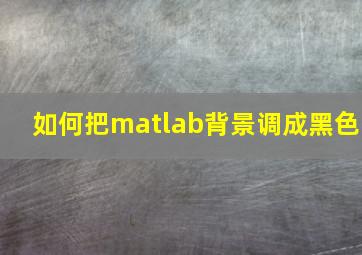 如何把matlab背景调成黑色