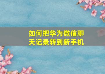 如何把华为微信聊天记录转到新手机