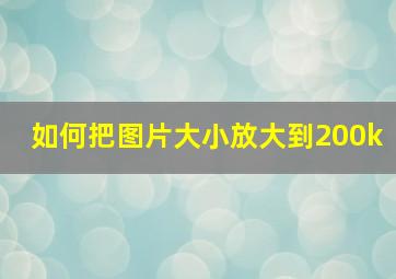 如何把图片大小放大到200k