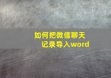 如何把微信聊天记录导入word