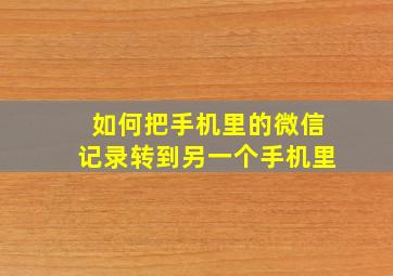 如何把手机里的微信记录转到另一个手机里