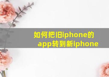 如何把旧iphone的app转到新iphone