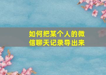 如何把某个人的微信聊天记录导出来