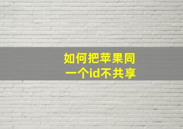 如何把苹果同一个id不共享