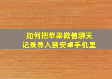 如何把苹果微信聊天记录导入到安卓手机里