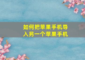 如何把苹果手机导入另一个苹果手机