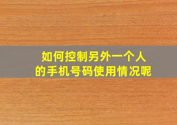 如何控制另外一个人的手机号码使用情况呢