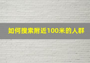 如何搜索附近100米的人群