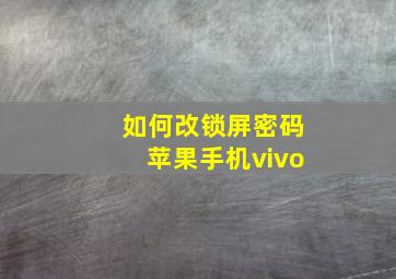 如何改锁屏密码苹果手机vivo