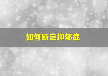 如何断定抑郁症