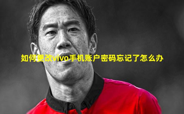 如何更改vivo手机账户密码忘记了怎么办