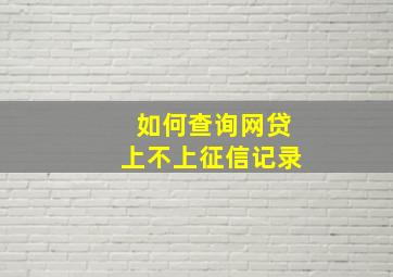 如何查询网贷上不上征信记录