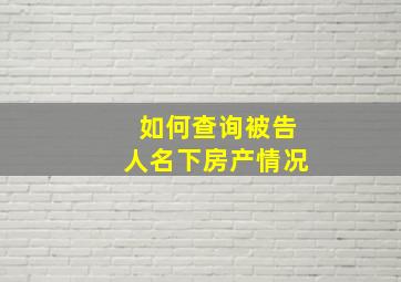 如何查询被告人名下房产情况