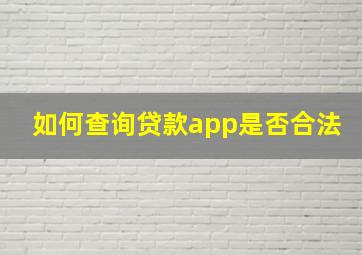 如何查询贷款app是否合法