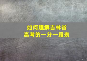 如何理解吉林省高考的一分一段表