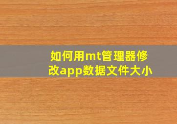 如何用mt管理器修改app数据文件大小