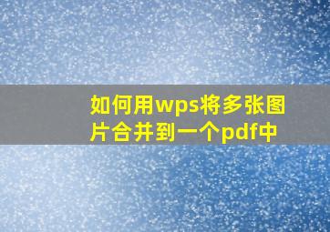 如何用wps将多张图片合并到一个pdf中