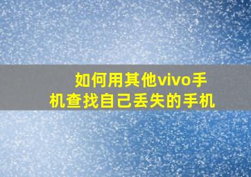 如何用其他vivo手机查找自己丢失的手机