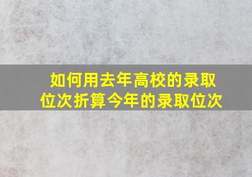 如何用去年高校的录取位次折算今年的录取位次