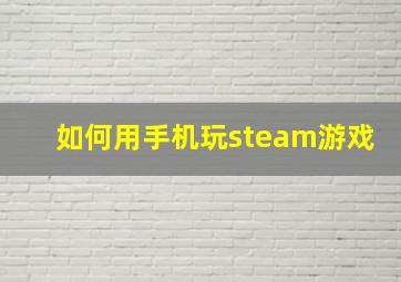 如何用手机玩steam游戏