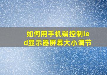 如何用手机端控制led显示器屏幕大小调节