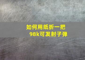 如何用纸折一把98k可发射子弹