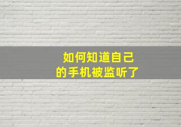 如何知道自己的手机被监听了